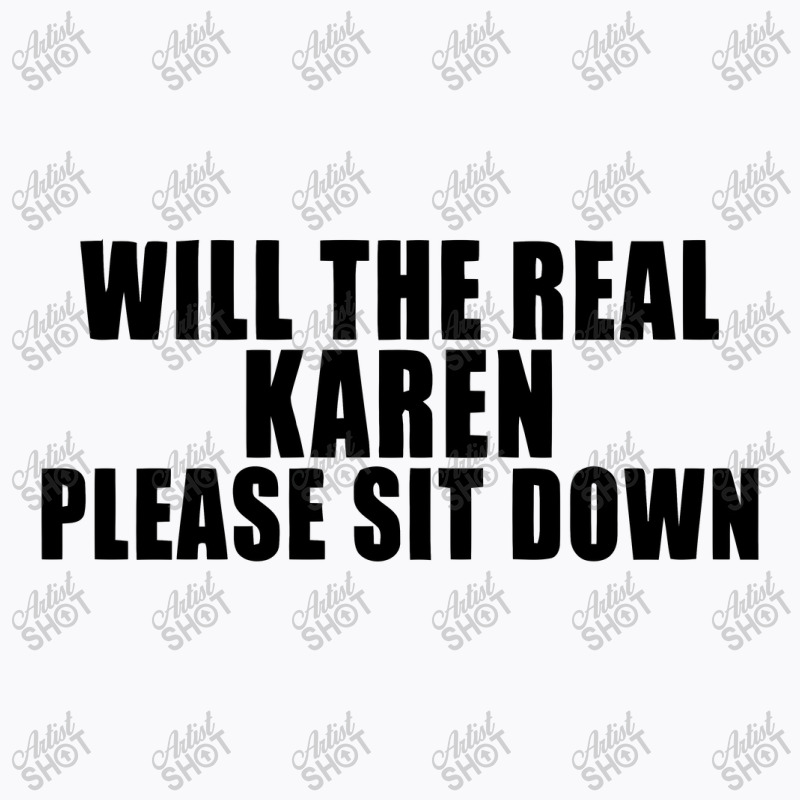 Will The Real Karen Please Sit Down T-shirt | Artistshot