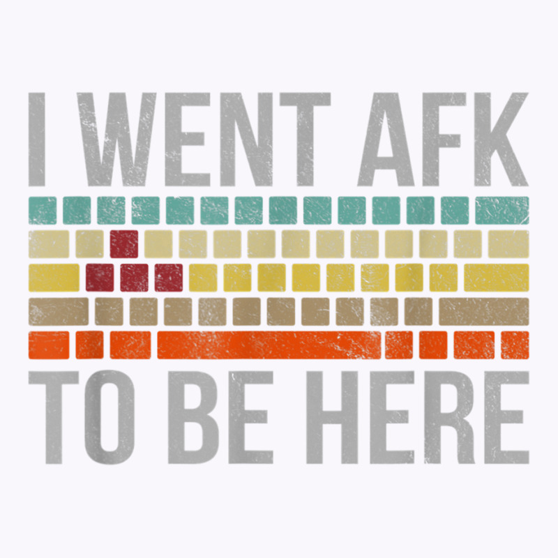 Funny Gift For A Pc Gamer I Went Afk To Be Here T Shirt T Shirt Tank Top | Artistshot