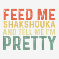 Feed Me Shakshouka And Tell Me I'm Pretty   Israeli Foodie T Shirt Adjustable Cap | Artistshot