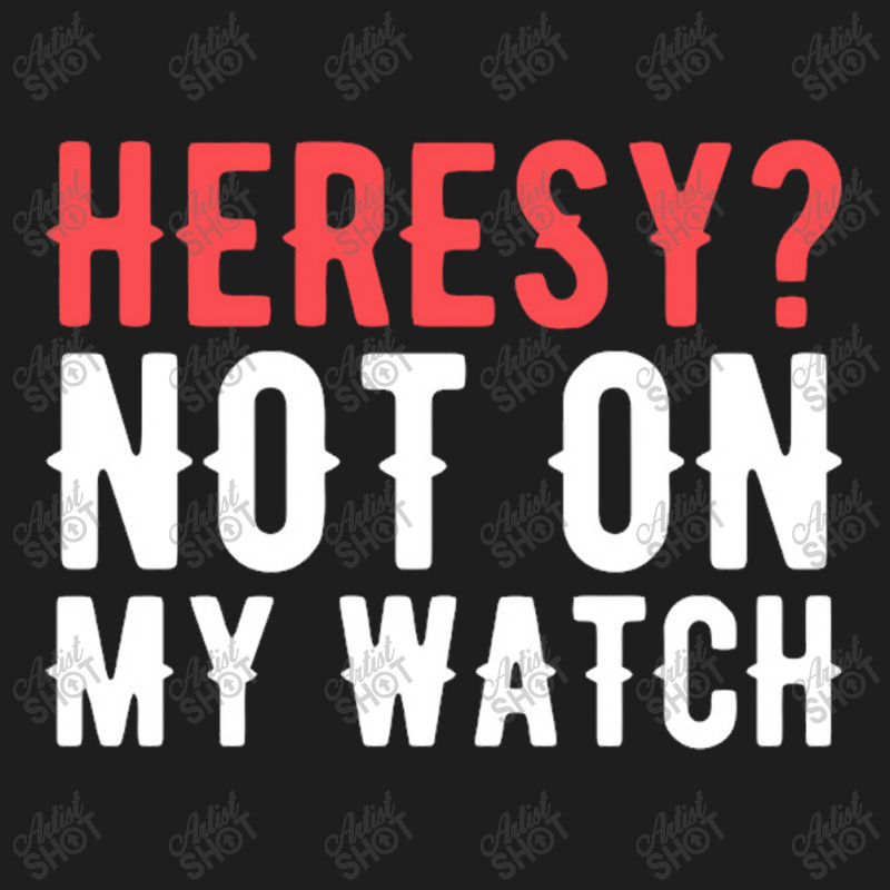 Heresy Not On My Watch Wargaming Classic T-shirt by Stacyboltonri | Artistshot