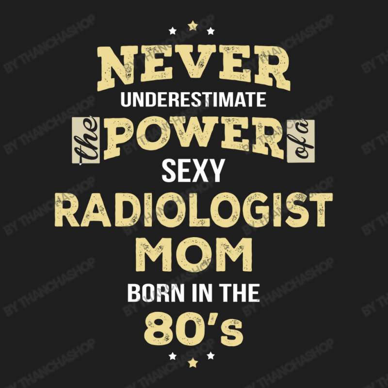 Never Underestimate Radiologist Mom Born In The 80's Classic T-shirt by thanchashop | Artistshot