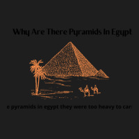 Why Are There Pyramids In Egypt  Why Are There Pyramids In Egypt They  Classic T-shirt | Artistshot