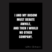 I And My Bosom Must Debate Awhile, And Then I Would No Other Company.  T-shirt | Artistshot