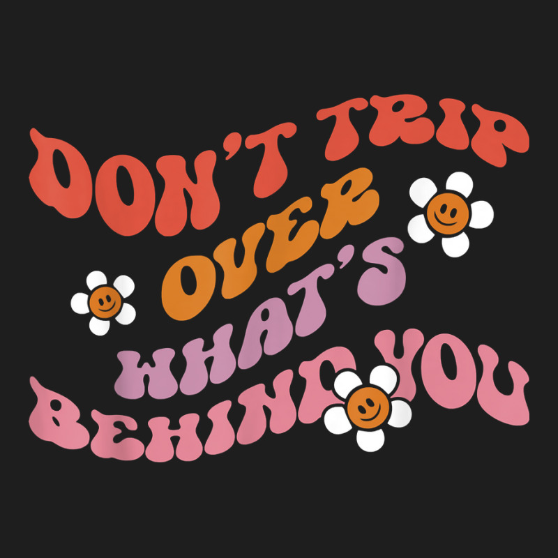 Don't Trip Over Whats Behind You Daisy Flower T Shirt Classic T-shirt | Artistshot