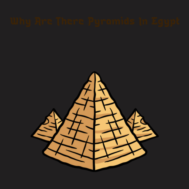 Why Are There Pyramids In Egypt T-shirt | Artistshot