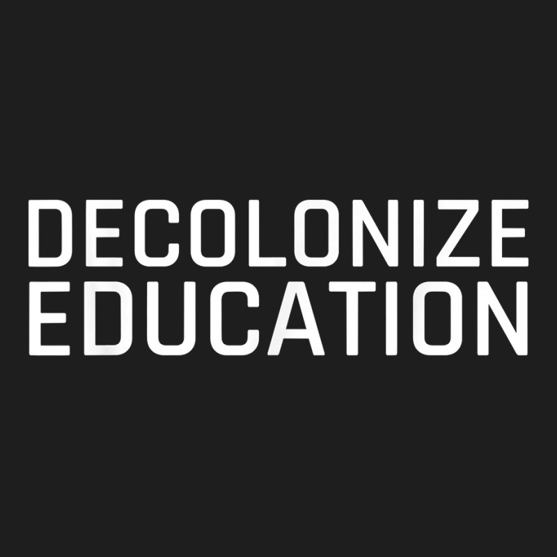 Decolonize Education Indigenous Native American Teach Latinx T Shirt Classic T-shirt | Artistshot