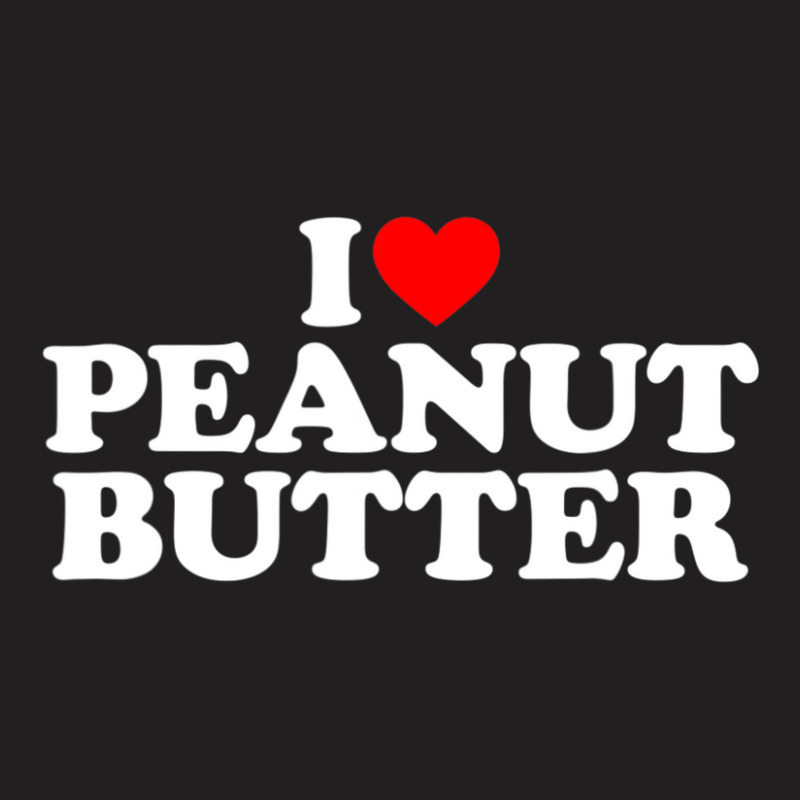 I Love Peanut Butter I Heart Peanut Butter T-shirt | Artistshot