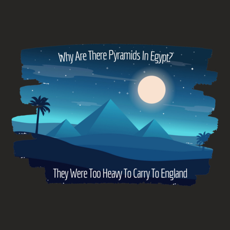 Why Are There Pyramids In Egypt They Were Too Heavy To Carry To Englan Ladies Fitted T-Shirt by cm-arts | Artistshot