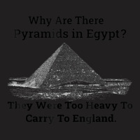 Why Are There Pyramids In Egypt They Were Too Heavy To Carry To Englan T-shirt | Artistshot