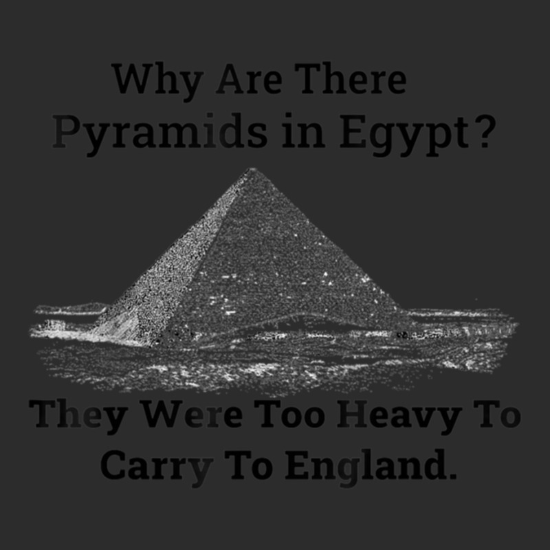 Why Are There Pyramids In Egypt They Were Too Heavy To Carry To Englan Exclusive T-shirt | Artistshot