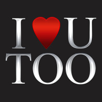 I Love U Too T-shirt | Artistshot