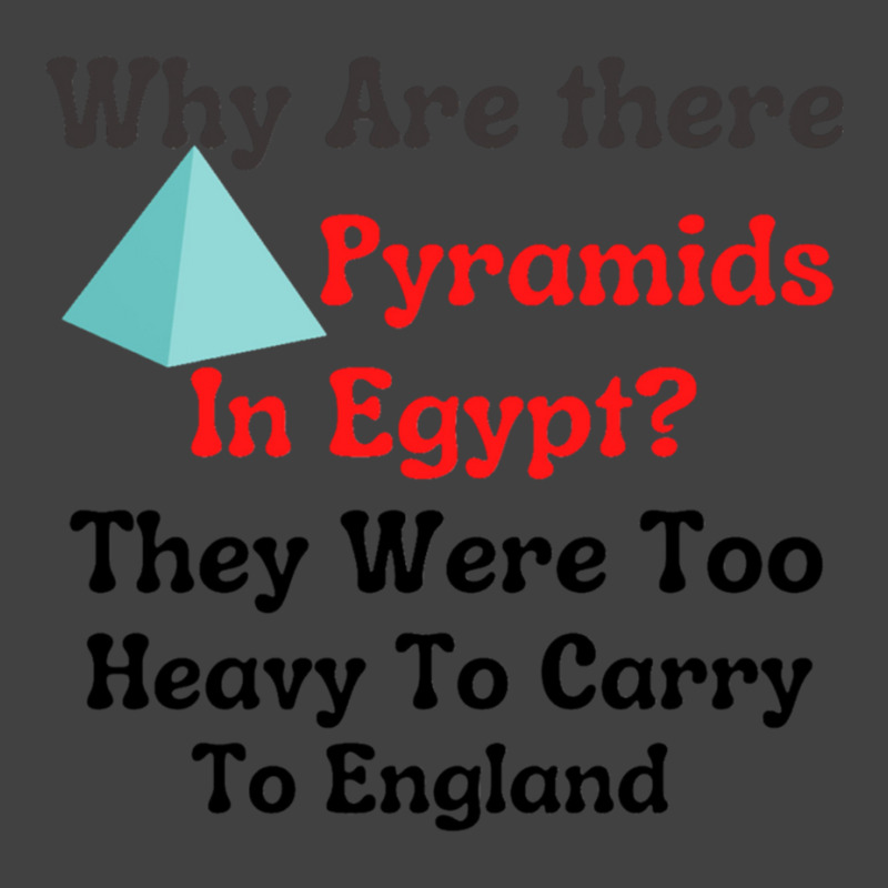 Why Are There Pyramids In Egypt They Were Too Heavy To Carry To Englan Vintage T-shirt | Artistshot