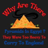 Why Are There Pyramids In Egypt They Were Too Heavy To Carry To Englan Classic T-shirt | Artistshot