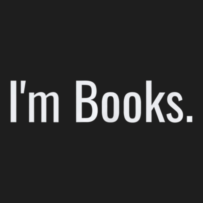 I'm Books. Love Reading, Study, Research, College, School Classic T-shirt by cm-arts | Artistshot