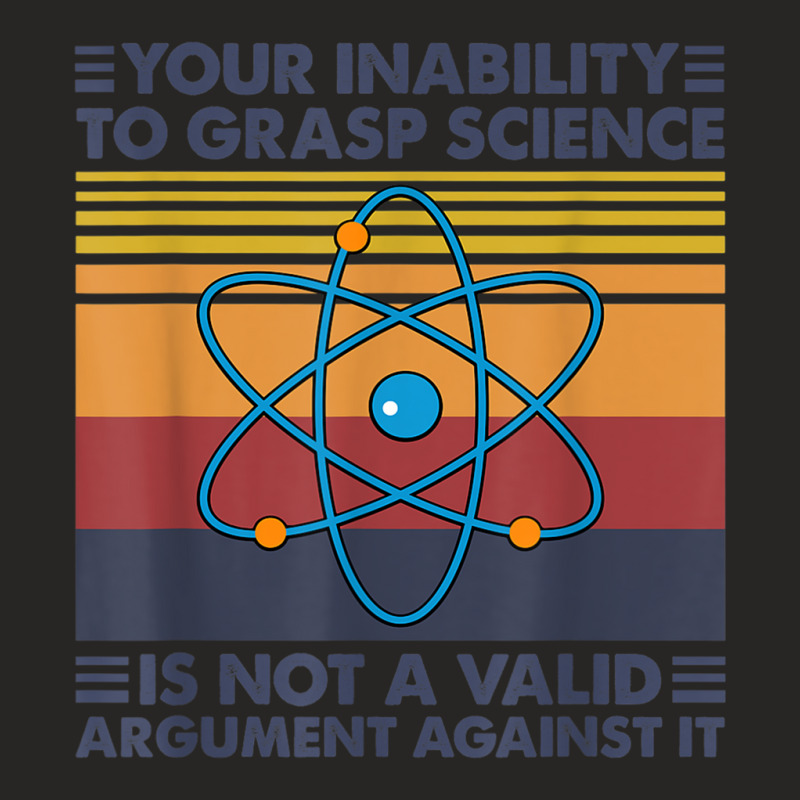 Your Inability To Grasp Science Is Not A Valid Argument T Shirt Ladies Fitted T-Shirt by cm-arts | Artistshot