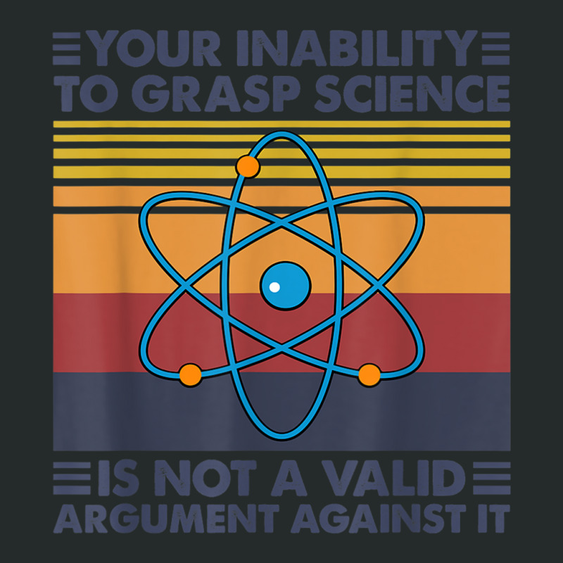 Your Inability To Grasp Science Is Not A Valid Argument T Shirt Women's Triblend Scoop T-shirt by cm-arts | Artistshot