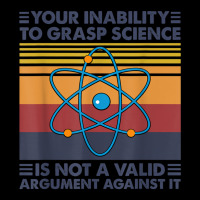 Your Inability To Grasp Science Is Not A Valid Argument T Shirt Legging | Artistshot