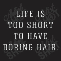 Life Is Too Short To Have Boring Hair T-shirt | Artistshot