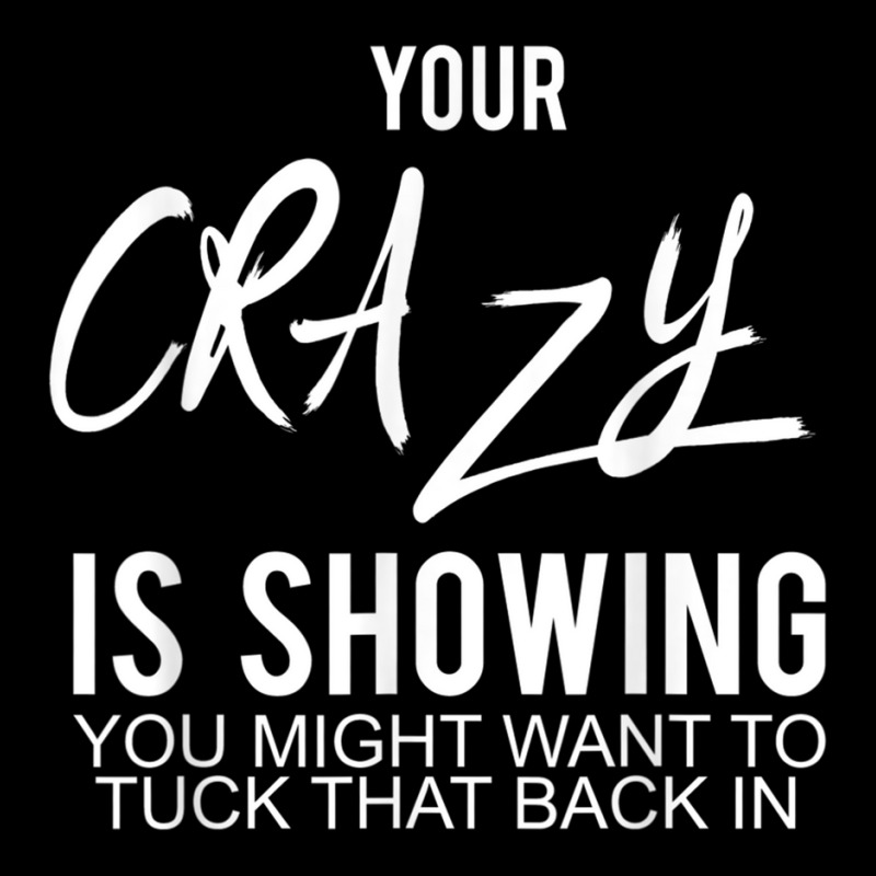 Your Crazy Is Showing You Might Want To Tuck That Back In T Shirt Pocket T-Shirt by cm-arts | Artistshot