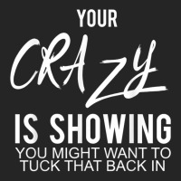 Your Crazy Is Showing You Might Want To Tuck That Back In T Shirt Unisex Hoodie | Artistshot