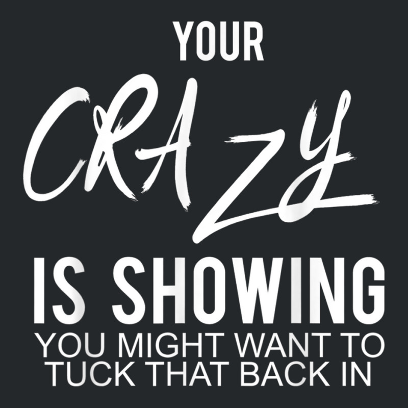 Your Crazy Is Showing You Might Want To Tuck That Back In T Shirt Crewneck Sweatshirt by cm-arts | Artistshot