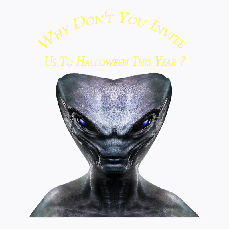 Why Don't You Invite Us, Alien Halloween T Shirt T-Shirt by judexynuk | Artistshot