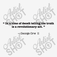 In A Time Of Deceit Telling The Truth Is A Revolutionary Act Classic T-shirt | Artistshot