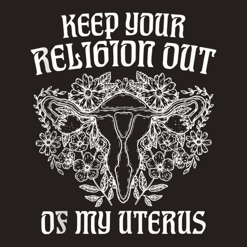 Keep Your Religion Out Of My Uterus Funny Pros Choices Tank Top Tank Top | Artistshot