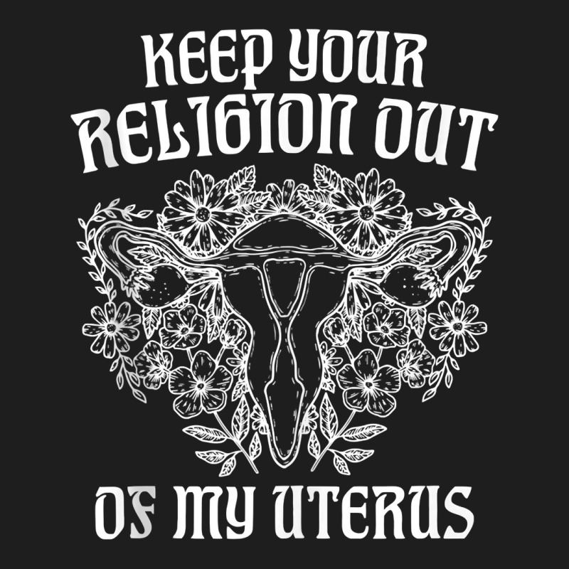 Keep Your Religion Out Of My Uterus Funny Pros Choices Tank Top Classic T-shirt | Artistshot