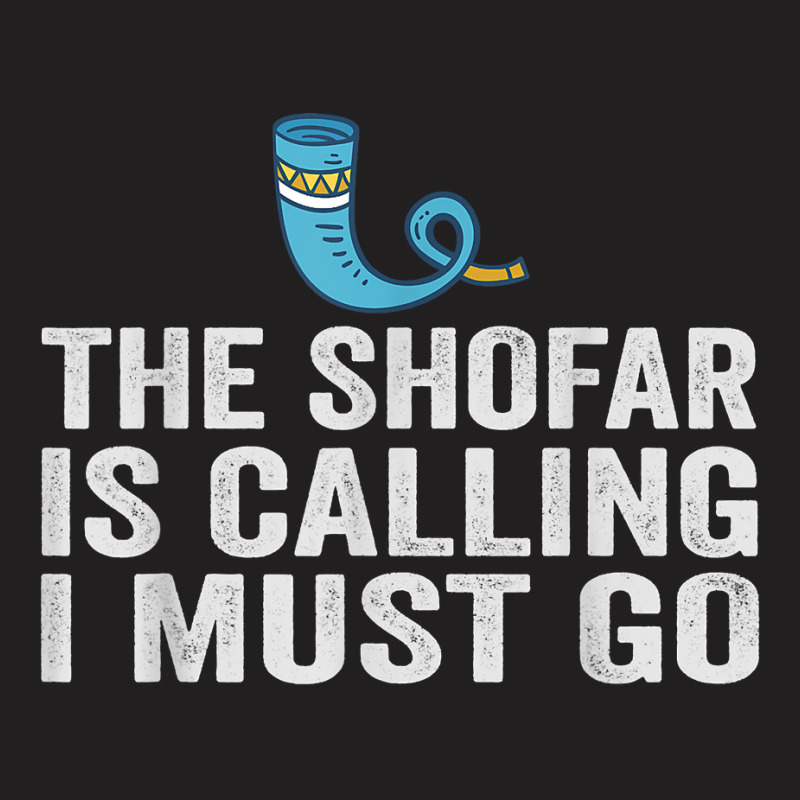 The Shofar Is Calling And I Must Go Rosh Hashanah New Year T Shirt T-shirt | Artistshot