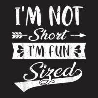 I'm Not Short I'm Fun Sized Funny Short People Saying Humor T-shirt | Artistshot