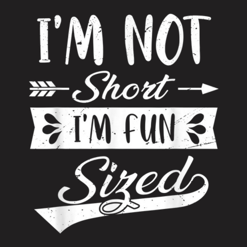 I'm Not Short I'm Fun Sized Funny Short People Saying Humor T-shirt | Artistshot