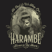 Harambe, The Harambe, Forever In Our Hearts, He Die So We May Need, Ha T-shirt | Artistshot