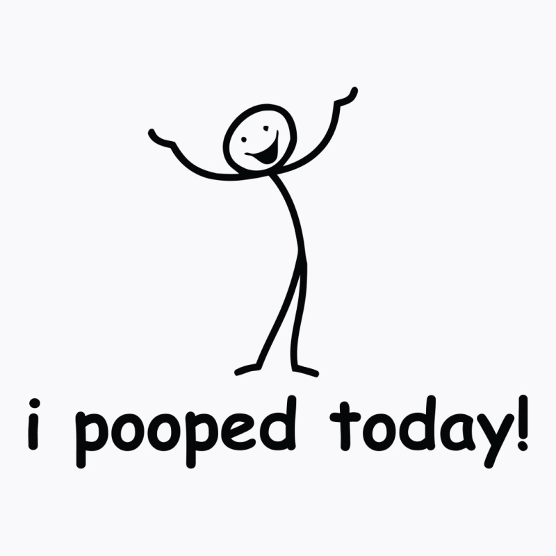 I Pooped Today T-shirt | Artistshot