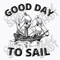 Good Day To Sail T-shirt | Artistshot