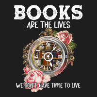 Books Are The Lives We Don't Have Time To Live T Shirt Classic T-shirt | Artistshot