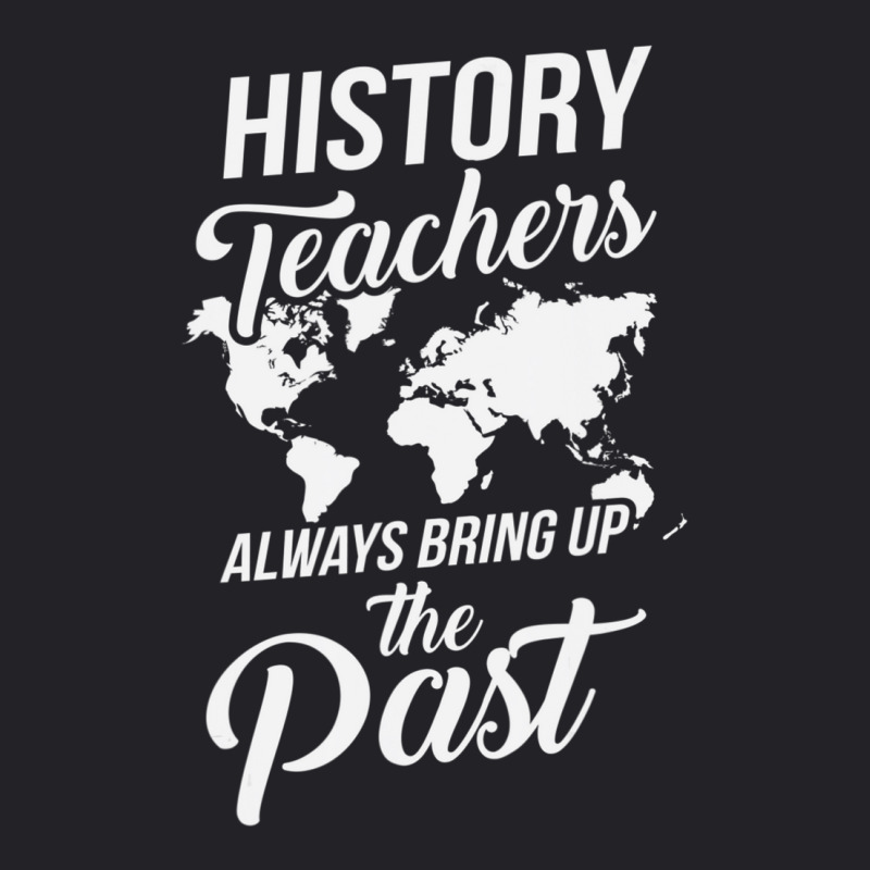 Custom History Teachers Always Bring Up The Past Youth Tee By ...