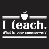 I Teach, What's Your Superpower? T-shirt | Artistshot
