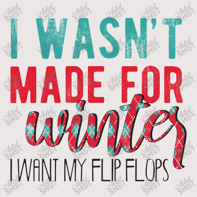 I Wasn't Made For Winter I Want My Flip Flops Pocket T-shirt | Artistshot