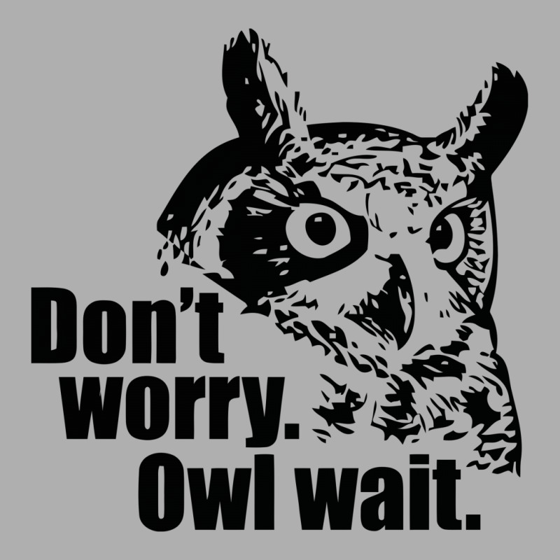 Don't Worry Owl Wait Funny Exclusive T-shirt by Erryshop | Artistshot