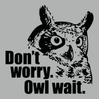 Don't Worry Owl Wait Funny Zipper Hoodie | Artistshot