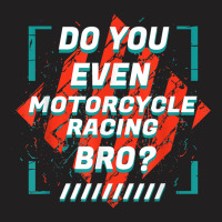 Do You Even Motorcycle Racing Bro Funny Sports Humor Games T Shirt T-shirt | Artistshot