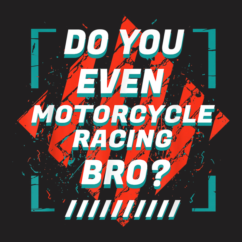 Do You Even Motorcycle Racing Bro Funny Sports Humor Games T Shirt T-Shirt by nealegmruland1 | Artistshot