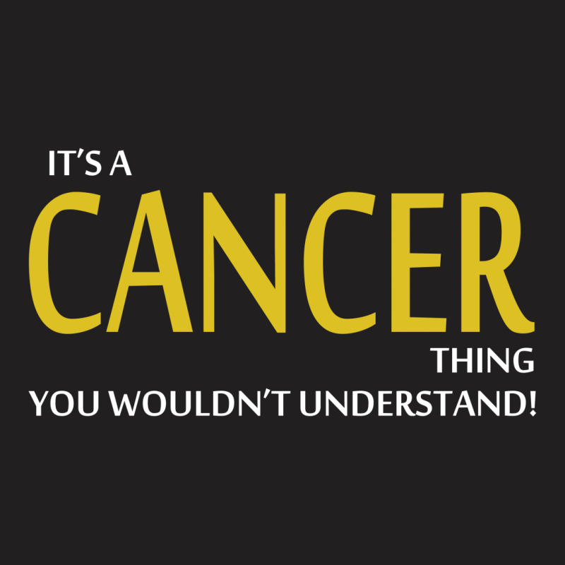 It's A Cancer Thing, You Wouldn't Understand! T-shirt | Artistshot