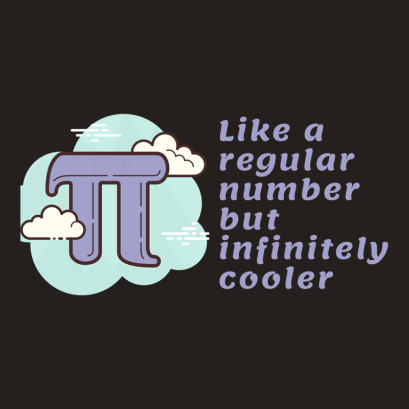 Pi Like A Regular Number But Infinitely Cooler Tank Top | Artistshot