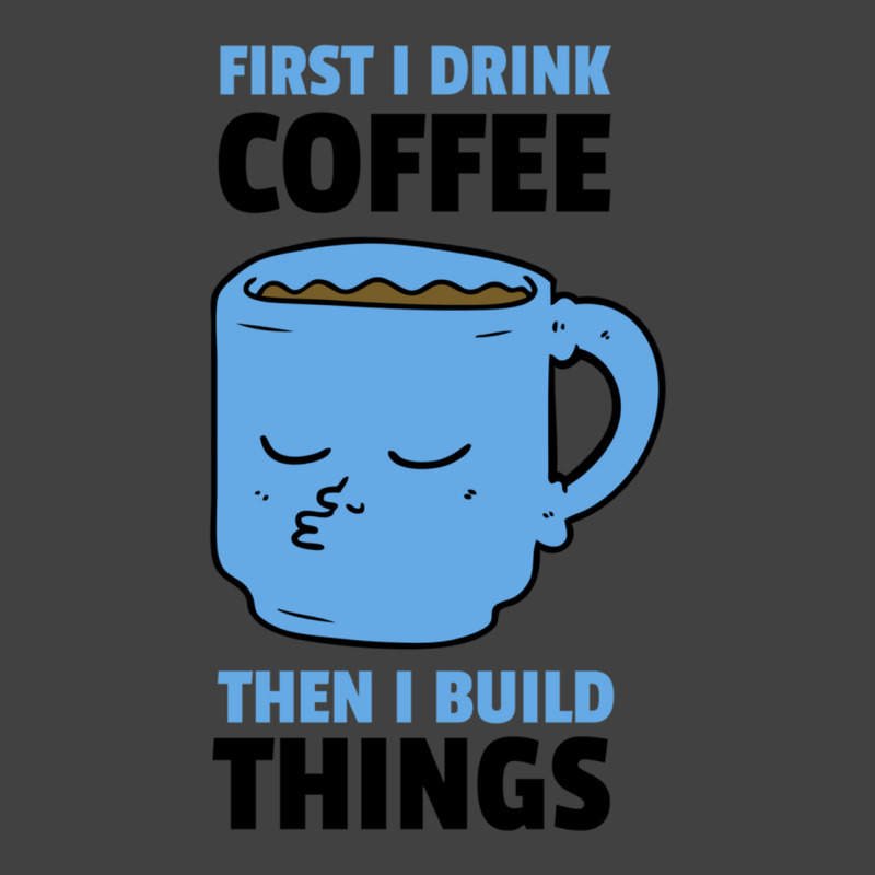 First I Drink Coffee Then I Build Things Vintage T-shirt | Artistshot