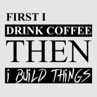 First I Drink Coffee Then I Build Things Exclusive T-shirt | Artistshot