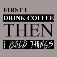 First I Drink Coffee Then I Build Things Vintage Short | Artistshot