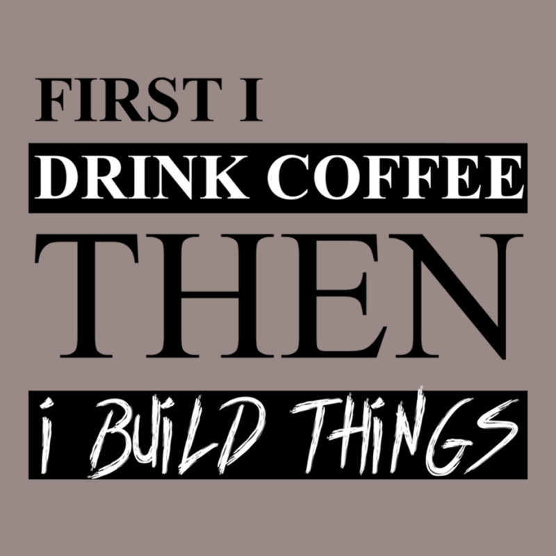 First I Drink Coffee Then I Build Things Vintage T-shirt | Artistshot