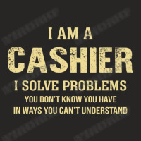 I Am Acashier I Solve Problems You Don't Know You Have In Ways You Can Ladies Fitted T-shirt | Artistshot